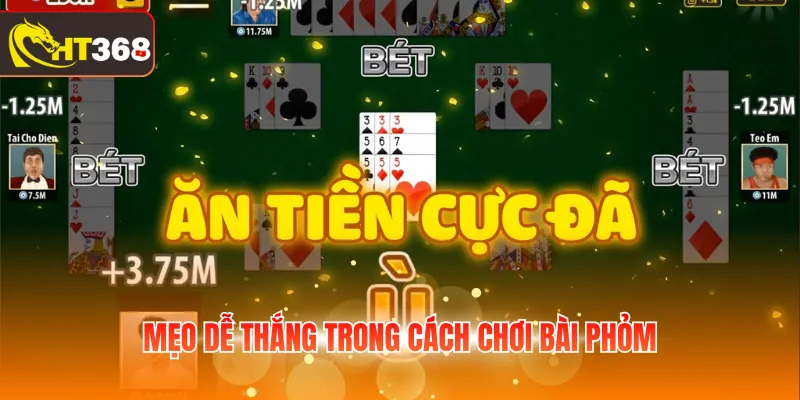 Mẹo dễ thắng trong cách chơi Bài Phỏm