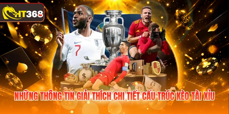 Những thông tin giải thích chi tiết cấu trúc kèo Tài Xỉu