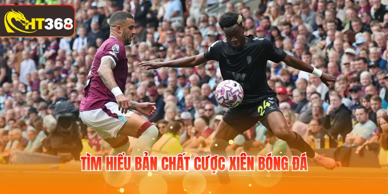 Tìm hiểu bản chất cược xiên bóng đá